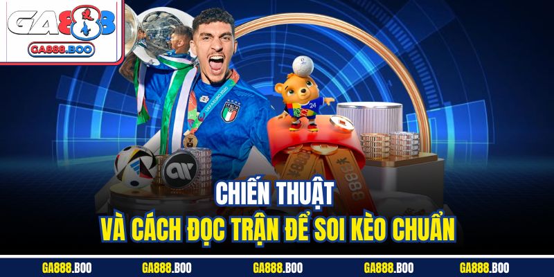 Chiến thuật và cách đọc trận để soi kèo chuẩn