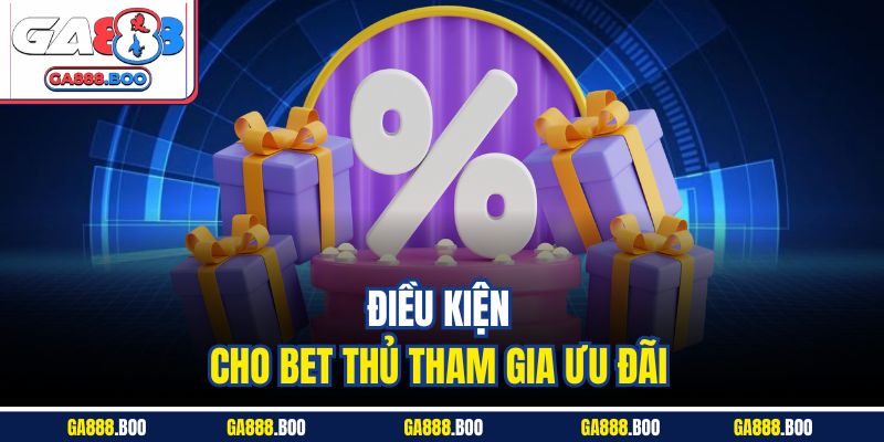 Điều kiện cho bet thủ tham gia ưu đãi 