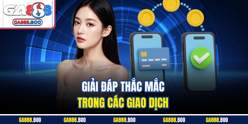 Giải đáp thắc mắc trong các giao dịch 
