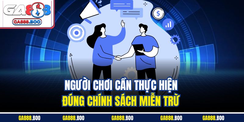 Người chơi cần thực hiện đúng chính sách miễn trừ 