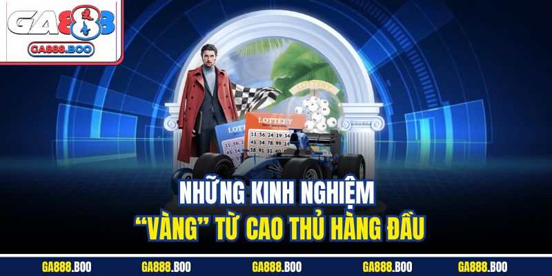 Những kinh nghiệm “vàng” từ cao thủ hàng đầu 