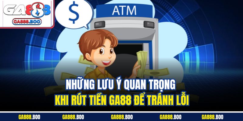 Những lưu ý quan trọng khi rút tiền GA88 để tránh lỗi