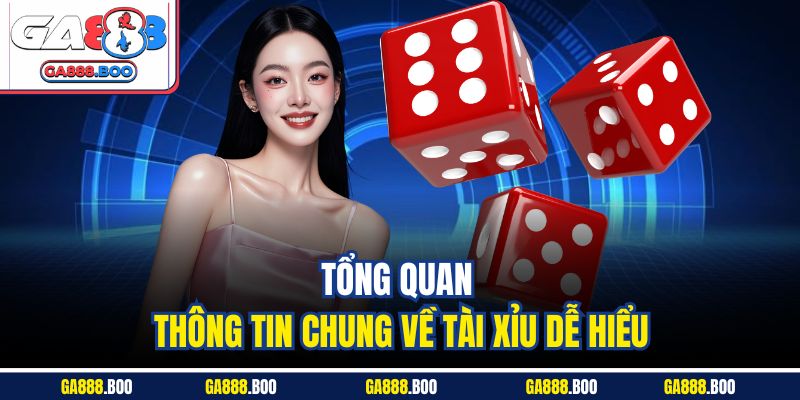 Tài Xỉu Ga88 Chơi Thắng Lớn Nhận Thưởng Siêu Khủng 2 Tổng quan thông tin chung về tài xỉu dễ hiểu