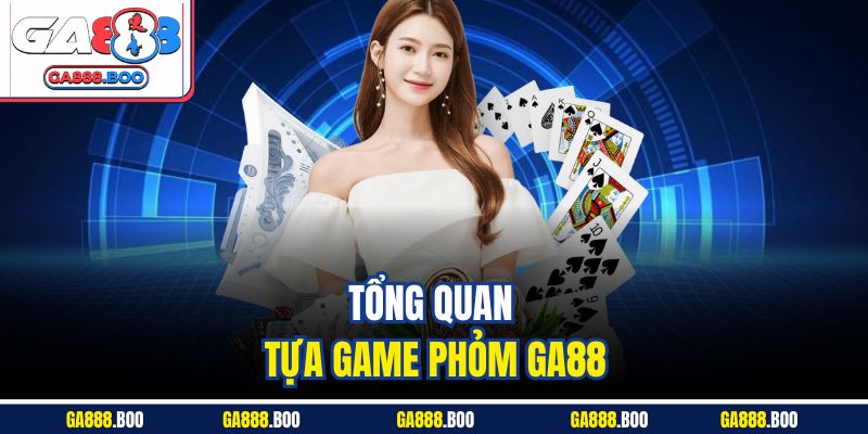 Tổng quan tựa game Phỏm GA88