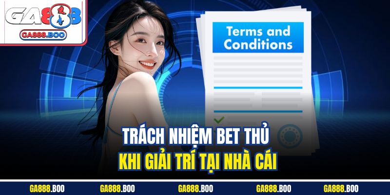 Trách nhiệm bet thủ khi giải trí tại nhà cái