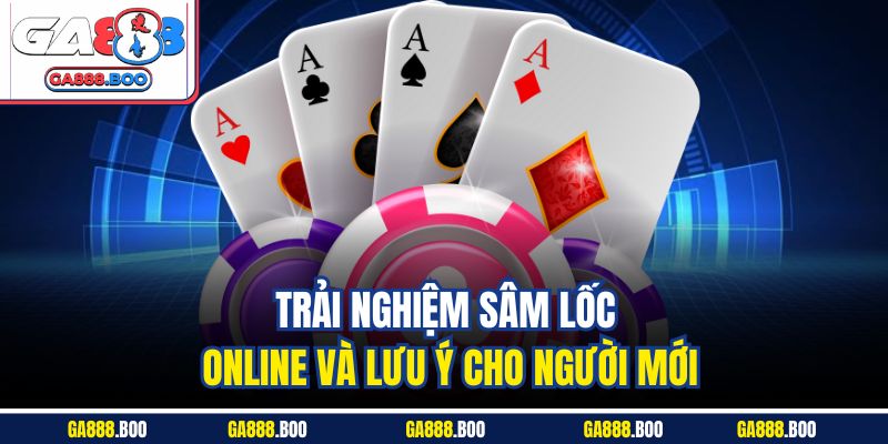 Trải nghiệm sâm lốc online và lưu ý cho người mới